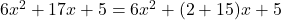 6x^2 + 17x + 5 = 6x^2 + (2 + 15)x + 5