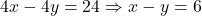 4x - 4y = 24 \Rightarrow x-y=6