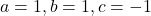 a=1, b=1, c=-1