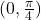 (0, \frac{\pi}{4})