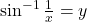 \sin^{-1} \frac{1}{x} = y