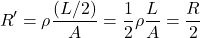 \[R' = \rho \frac{(L/2)}{A} = \frac{1}{2} \rho \frac{L}{A} = \frac{R}{2}\]
