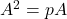 A^2 = pA