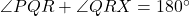 \angle PQR + \angle QRX = 180^\circ