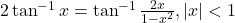 2\tan^{-1} x = \tan^{-1} \frac{2x}{1-x^2}, |x| < 1