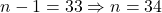 n - 1 = 33 \Rightarrow n = 34