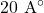 20\text{ A}^{\circ}