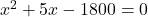 x^2 + 5x - 1800 = 0
