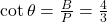 \cot\theta = \frac{B}{P} = \frac{4}{3}