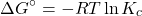 \[\Delta G^\circ = -RT \ln K_c\]