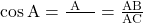 \cos\text{A}=\frac{\text{कोण A की संलग्न भुजा}}{\text{कर्ण}}=\frac{\text{AB}}{\text{AC}}