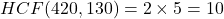 \[HCF(420, 130) = 2 \times 5 = 10\]