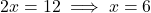 2x = 12 \implies x = 6