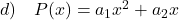 d) \quad P(x) = a_1x^2 + a_2x