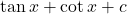 \tan x + \cot x + c