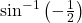 \sin^{-1}\left(-\frac{1}{2}\right)