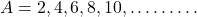 A = {2, 4, 6, 8, 10, ………}