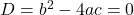 D = b^2 - 4ac = 0