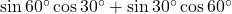\sin 60^\circ \cos 30^\circ + \sin 30^\circ \cos 60^\circ