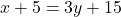 x + 5 = 3y + 15