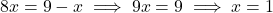 8x = 9 - x \implies 9x = 9 \implies x = 1