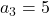 a_3 = 5