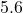 5.6