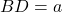 BD = a