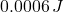 0.0006\,J