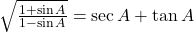 \sqrt{\frac{1 + \sin A}{1 - \sin A}} = \sec A + \tan A