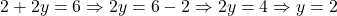 2 + 2y = 6 \Rightarrow 2y = 6 - 2 \Rightarrow 2y = 4 \Rightarrow y = 2