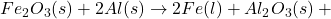 Fe_2O_3 (s) + 2Al (s) \rightarrow 2Fe (l) + Al_2O_3 (s) + \text{ऊष्मा}