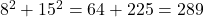 8^2 + 15^2 = 64 + 225 = 289