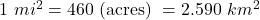 1~mi^2 = 460~(\text{acres})~\text{एकड़} = 2.590~km^2