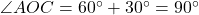 \angle AOC = 60^\circ + 30^\circ = 90^\circ
