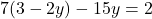 7(3 - 2y) - 15y = 2
