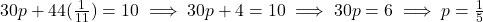 30p + 44(\frac{1}{11}) = 10 \implies 30p + 4 = 10 \implies 30p = 6 \implies p = \frac{1}{5}