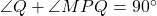 \angle Q + \angle MPQ = 90^\circ