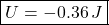 \[ \boxed{U=-0.36\,J} \]