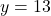 y = 13