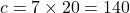 c = 7 \times 20 = 140