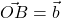 \vec{OB} = \vec{b}