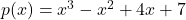 p(x) = x^3 - x^2 + 4x + 7