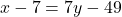 \[x - 7 = 7y - 49\]