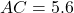 AC = 5.6