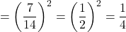\[= \left(\frac{7}{14}\right)^2 = \left(\frac{1}{2}\right)^2 = \frac{1}{4}\]