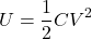 \[ U=\frac{1}{2}CV^2 \]