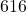 616