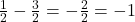 \frac{1}{2} - \frac{3}{2} = -\frac{2}{2} = -1