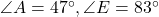 \angle A = 47^\circ, \angle E = 83^\circ
